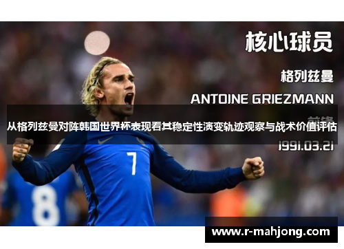 从格列兹曼对阵韩国世界杯表现看其稳定性演变轨迹观察与战术价值评估
