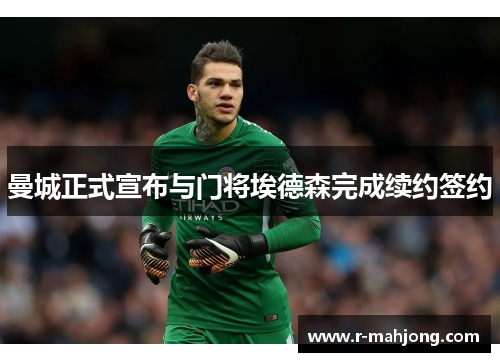 曼城正式宣布与门将埃德森完成续约签约 曼城正式宣布与门将埃德森完成续约签约