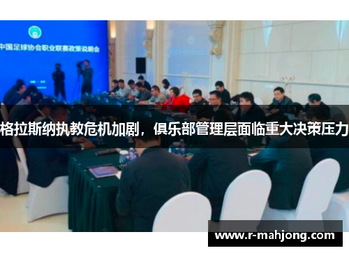 格拉斯纳执教危机加剧，俱乐部管理层面临重大决策压力