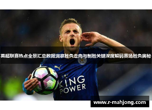 英超联赛热点全景汇总数据洞察胜负走向与制胜关键深度解码赛场胜负奥秘 英超联赛热点全景汇总数据洞察胜负走向与制胜关键深度解码赛场胜负奥秘