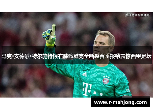 马克·安德烈·特尔施特根右膝髌腱完全断裂赛季报销震惊西甲足坛