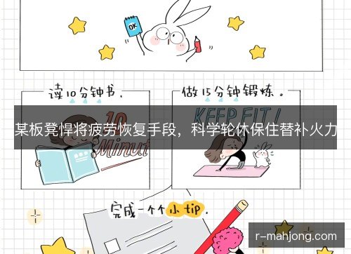 某板凳悍将疲劳恢复手段,科学轮休保住替补火力 某板凳悍将疲劳恢复手段,科学轮休保住替补火力
